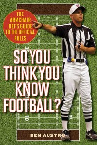 cover of the book So You Think You Know Football?: The Armchair Ref's Guide to the Official Rules