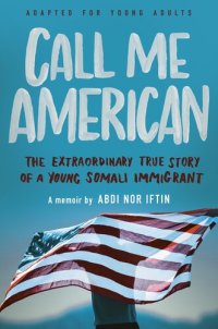 cover of the book Call Me American (Adapted for Young Adults): The Extraordinary True Story of a Young Somali Immigrant