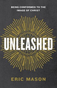 cover of the book Unleashed: Being Conformed to the Image of Christ