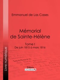 cover of the book Mémorial de Sainte-Hélène: Tome I--De juin 1815 à mars 1816