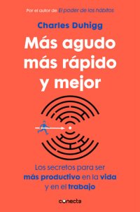 cover of the book Más agudo, más rápido y mejor: Los secretos para ser más productivo en la vida y en el trabajo