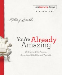 cover of the book You're Already Amazing Lifegrowth Guide: Embracing Who You Are, Becoming All God Created You to Be