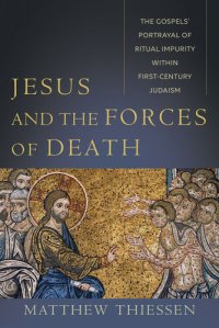 cover of the book Jesus and the Forces of Death: The Gospels' Portrayal of Ritual Impurity Within First-Century Judaism