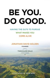 cover of the book Be You. Do Good.: Having the Guts to Pursue What Makes You Come Alive