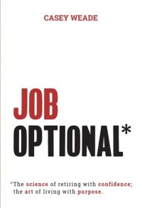 cover of the book Job Optional*: *The science of retiring with confidence; the art of living with purpose.