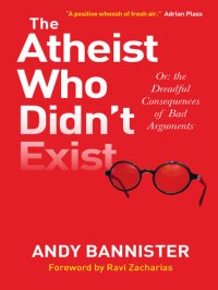 cover of the book The Atheist Who Didn't Exist: Or: the dreadful consequences of bad arguments