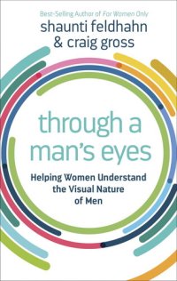 cover of the book Through a Man's Eyes: Helping Women Understand the Visual Nature of Men