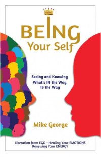 cover of the book BEING Your Self: Seeing and Knowing What's IN the Way IS the Way!