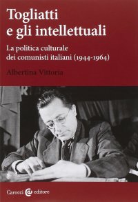 cover of the book Togliatti e gli intellettuali: La politica culturale dei comunisti italiani (1944-1964)