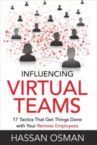 cover of the book Influencing Virtual Teams: 17 Tactics That Get Things Done with Your Remote Employees