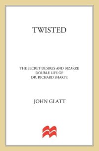 cover of the book Twisted: The Secret Desires and Bizarre Double Life of Dr. Richard Sharpe