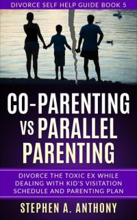 cover of the book Co-parenting vs Parallel parenting: Divorce the toxic ex while dealing with kid's visitation schedule and parenting plan