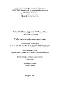 cover of the book Режиссура аудиовизуального произведения: учебно-методический комплекс по направлению подготовки 51.03.02 (071500.62) «Народная художественная культура», профиль «Руководство студией кино-, фото- и видеотворчества», квалификация (степень) выпускника "бакал