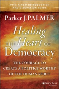 cover of the book Healing the Heart of Democracy: The Courage to Create a Politics Worthy of the Human Spirit