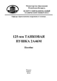 cover of the book 125 -мм танковая пушка 2А46М: пособие для курсантов учреждений высшего образования специальности 1-37 01 04-02 «Многоцелевые гусеничные и колесные машины (эксплуатация и ремонт бронетанкового вооружения и техники)»