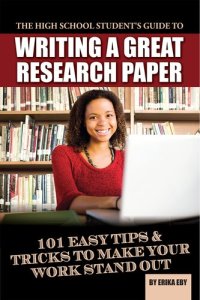 cover of the book The High School Student's Guide to Writing A Great Research Paper: 101 Easy Tips & Tricks to Make Your Work Stand Out