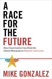 cover of the book A Race for the Future: How Conservatives Can Break the Liberal Monopoly on Hispanic Americans