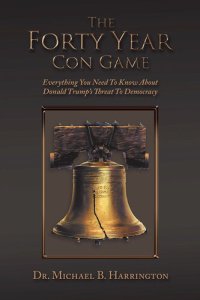 cover of the book The Forty Year Con Game: Everything You Need to Know About Donald Trump's Threat to Democracy