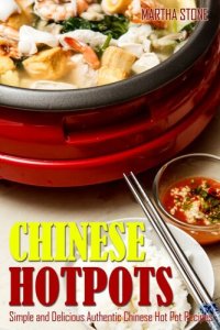 cover of the book Chinese Hotpots: Simple and Delicious Authentic Chinese Hot Pot Recipes