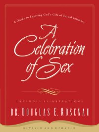 cover of the book A Celebration of Sex: A Guide to Enjoying God's Gift of Sexual Intimacy