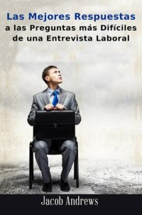 cover of the book Las Mejores Respuestas A Las Preguntas Más Difíciles De Una Entrevista Laboral