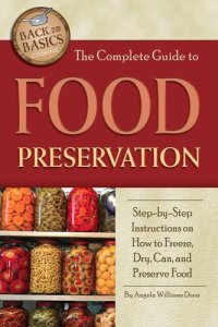 cover of the book The Complete Guide to Food Preservation: Step-By-Step Instructions on How to Freeze, Dry, Can, and Preserve Food