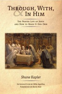 cover of the book Through, With, and In Him: The Prayer Life of Jesus and How to Make It Our Own