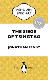 cover of the book The Siege of Tsingtao: The only battle of the First World War to be fought in East Asia: how it came about and why its aftermath is still relevant today: Penguin Specials: The only battle of the First World War to be fought in East Asia: how it came about