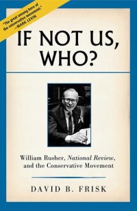 cover of the book If Not Us, Who?: William Rusher, National Review, and the Conservative Movement