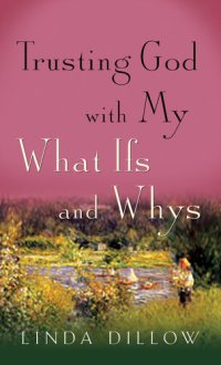 cover of the book Trusting God with My What Ifs and Whys