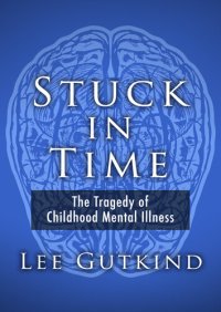 cover of the book Stuck in Time: The Tragedy of Childhood Mental Illness