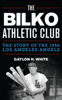 cover of the book The Bilko Athletic Club: The Story of the 1956 Los Angeles Angels