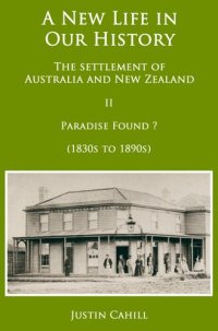 cover of the book A New Life in our History: the settlement of Australia and New Zealand: volume II Paradise Found ? (1830s to 1890s)