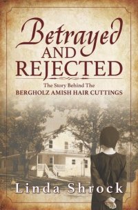 cover of the book Betrayed and Rejected: The Story Behind The Bergholz Amish Hair Cuttings