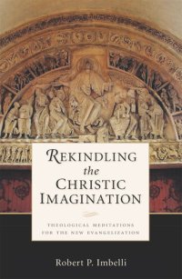 cover of the book Rekindling the Christic Imagination: Theological Meditations for the New Evangelization