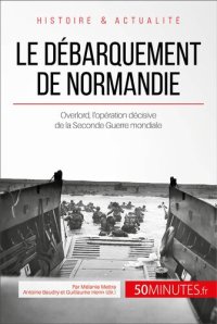 cover of the book Le débarquement de Normandie: Overlord, l'opération décisive de la Seconde Guerre mondiale