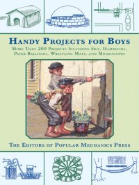 cover of the book Handy Projects for Boys: More Than 200 Projects Including Skis, Hammocks, Paper Balloons, Wrestling Mats, and Microscopes