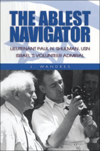 cover of the book The Ablest Navigator: Lieutenant Paul N. Shulman USN, Israel's Volunteer Admiral