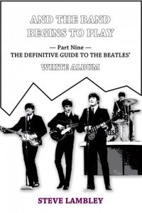 cover of the book And the Band Begins to Play. Part Nine: The Definitive Guide to the Beatles' White Album