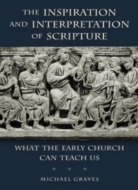 cover of the book The Inspiration and Interpretation of Scripture: What the Early Church Can Teach Us