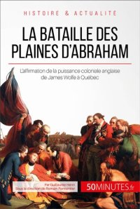 cover of the book La bataille des plaines d'Abraham: L'affirmation de la puissance coloniale anglaise de James Wolfe à Québec