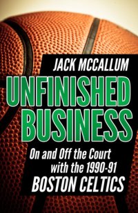 cover of the book Unfinished Business: On and Off the Court With the 1990-91 Boston Celtics