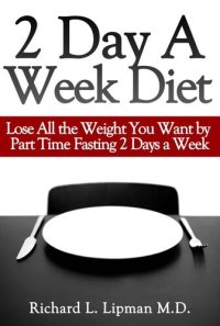 cover of the book 2 Day a Week Diet: You Can Lose All the Weight You Want By Part Time Fasting Only 2 Days a Week!