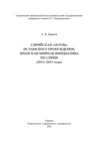 cover of the book Сирийская «осень» Исламского пробуждения: иранская мирная инициатива по Сирии (2012–2013 годы): Монография