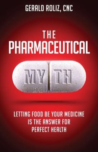 cover of the book The Pharmaceutical Myth: Letting Food be Your Medicine is the Answer for Perfect Health