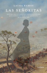 cover of the book Las señoritas: Historia de las maestras estadounidenses que Sarmiento trajo a la Argentina en el siglo XIX