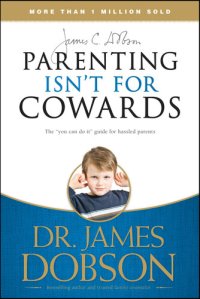 cover of the book Parenting Isn't for Cowards: The 'You Can Do It' Guide for Hassled Parents from America's Best-Loved Family Advocate