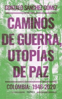 cover of the book Caminos de guerra, utopías de paz: Colombia: 1948-2020