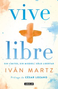 cover of the book Vive + libre: Sin límites, sin miedos... solo libertad.