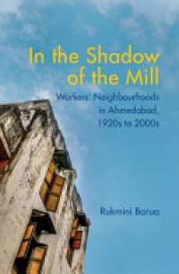 cover of the book In the Shadow of the Mill: Transformation of Workers' Neighbourhoods in Ahmedabad, 1920s to 2000s